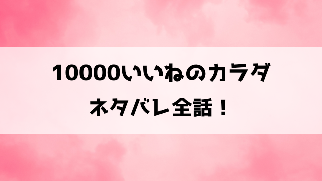 10000いいねのカラダネタバレ！裏アカでの居場所に依存していく女の闇！